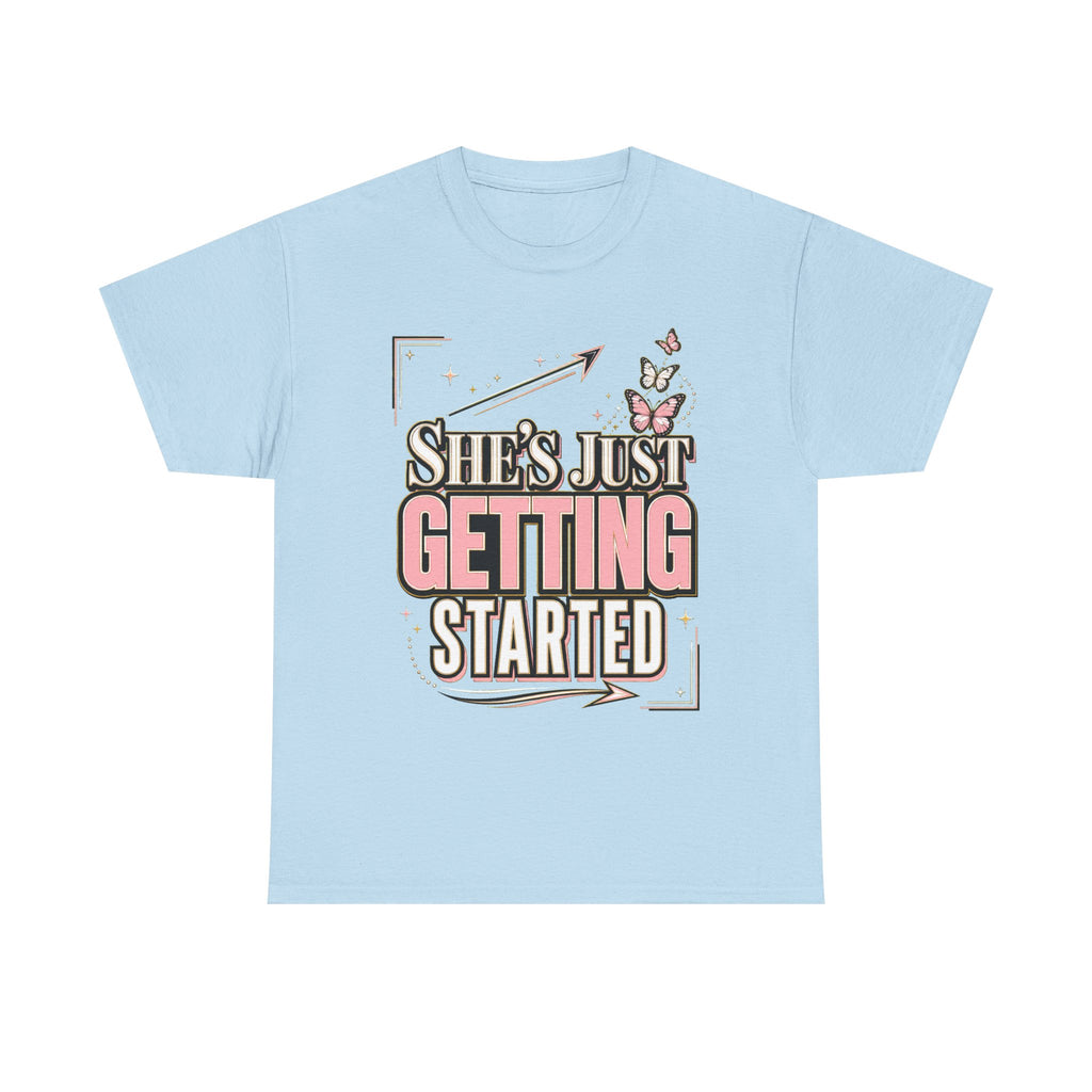 She’s Just Getting Started Graphic Tee — Inspirational Women’s Motivational T-Shirt