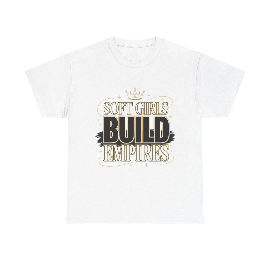 Soft Girls Build Empires T-Shirt | Motivational Graphic Tee