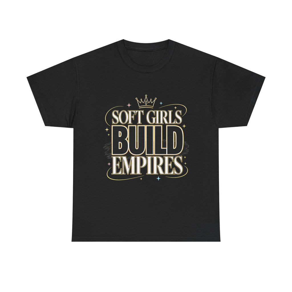 Soft Girls Build Empires T-Shirt | Motivational Graphic Tee