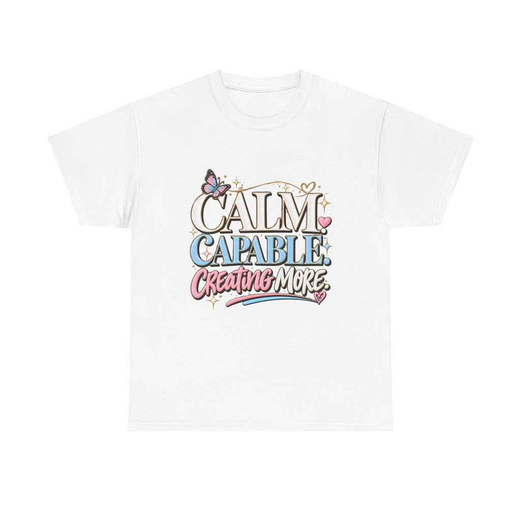 Calm Capable Creating More T‑Shirt — Positive Inspirational Graphic Tee