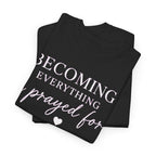 Becoming Everything I Prayed For T-Shirt
