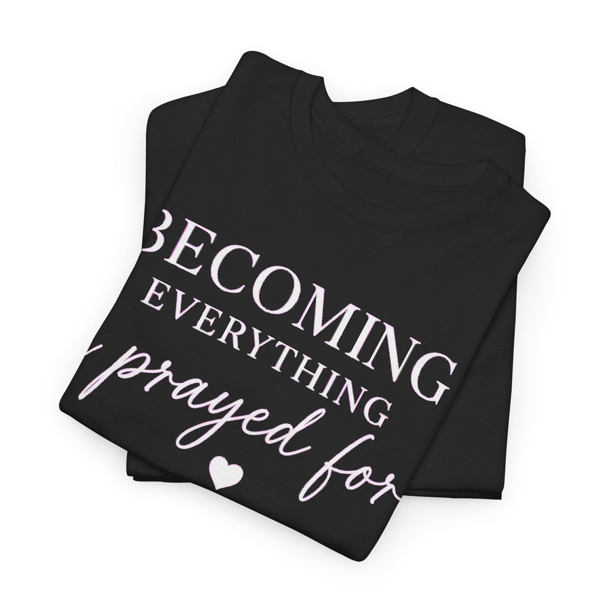 Becoming Everything I Prayed For T-Shirt