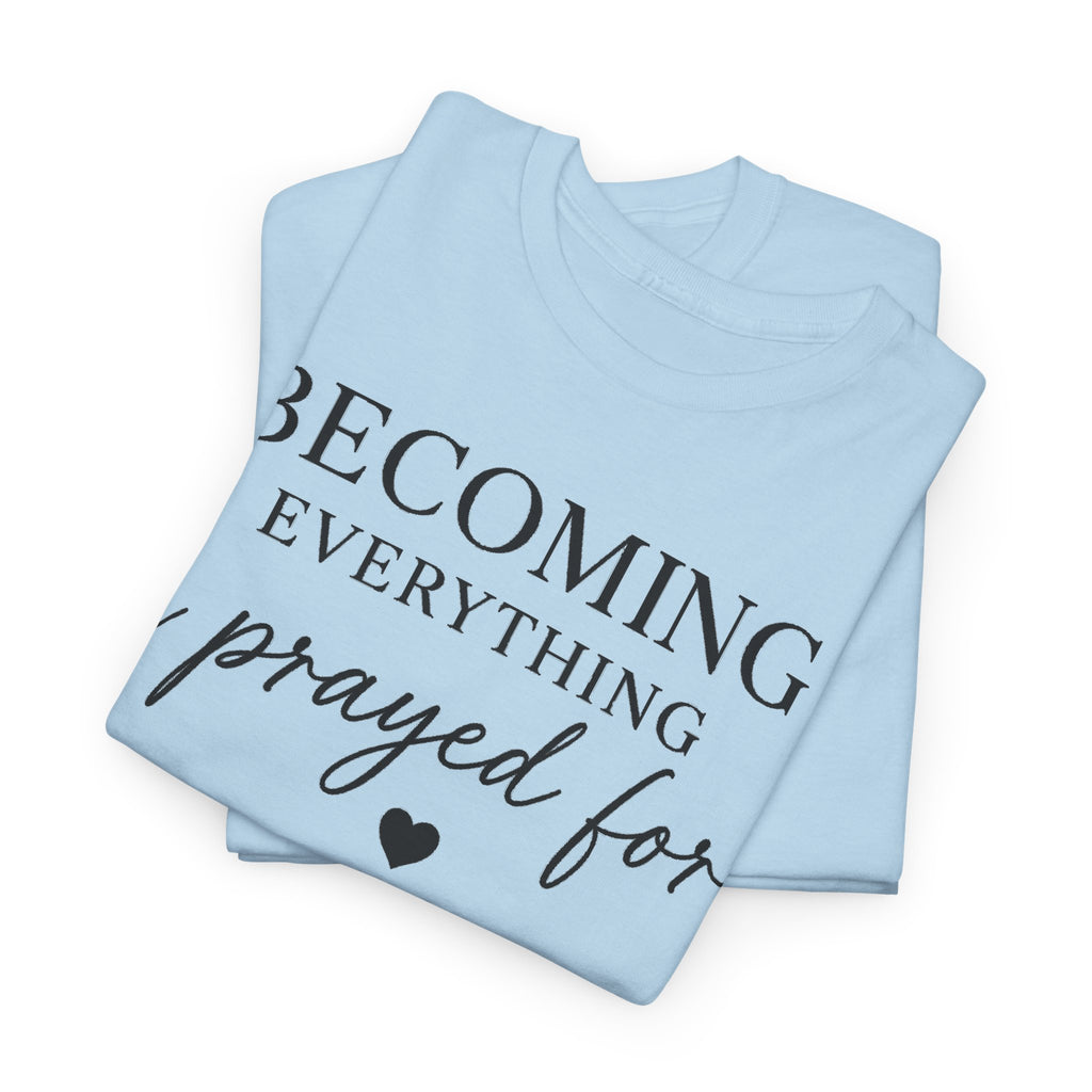 Becoming Everything I Prayed For T-Shirt