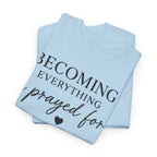 Becoming Everything I Prayed For T-Shirt