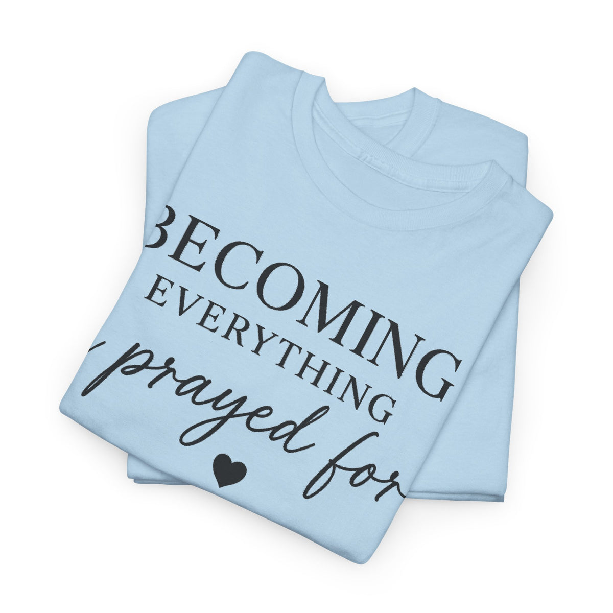 Becoming Everything I Prayed For T-Shirt