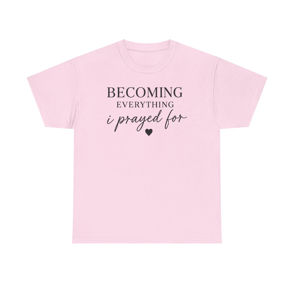 Becoming Everything I Prayed For T-Shirt