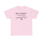 Becoming Everything I Prayed For T-Shirt