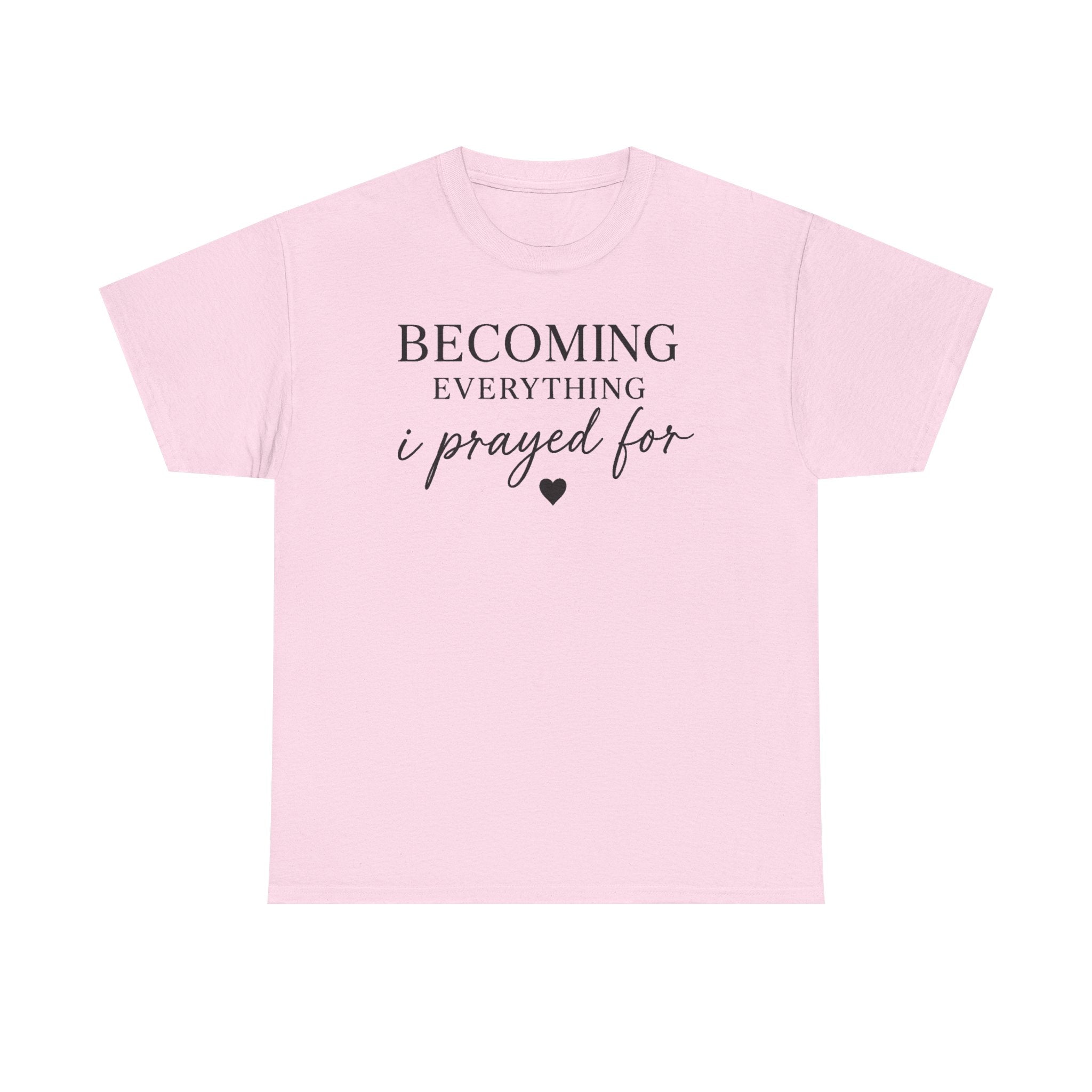 Becoming Everything I Prayed For T-Shirt