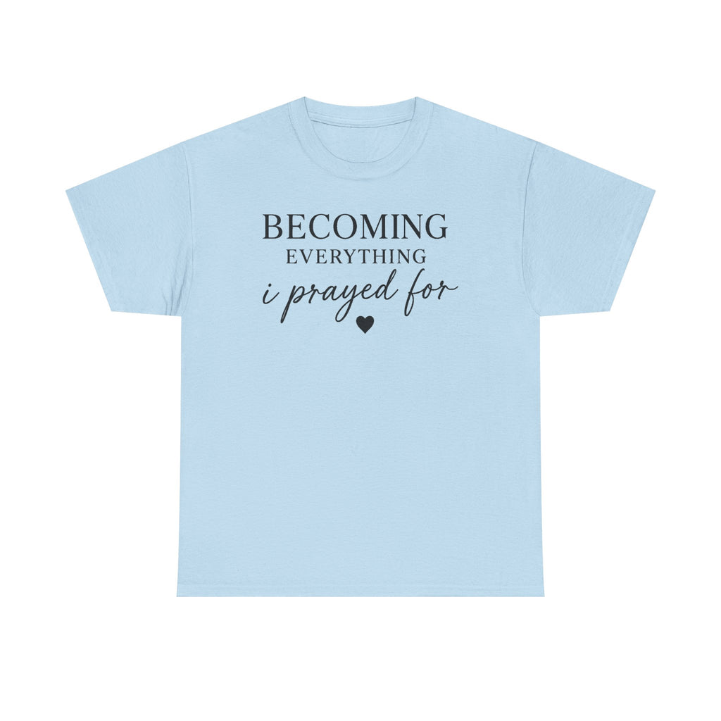Becoming Everything I Prayed For T-Shirt
