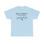 Becoming Everything I Prayed For T-Shirt