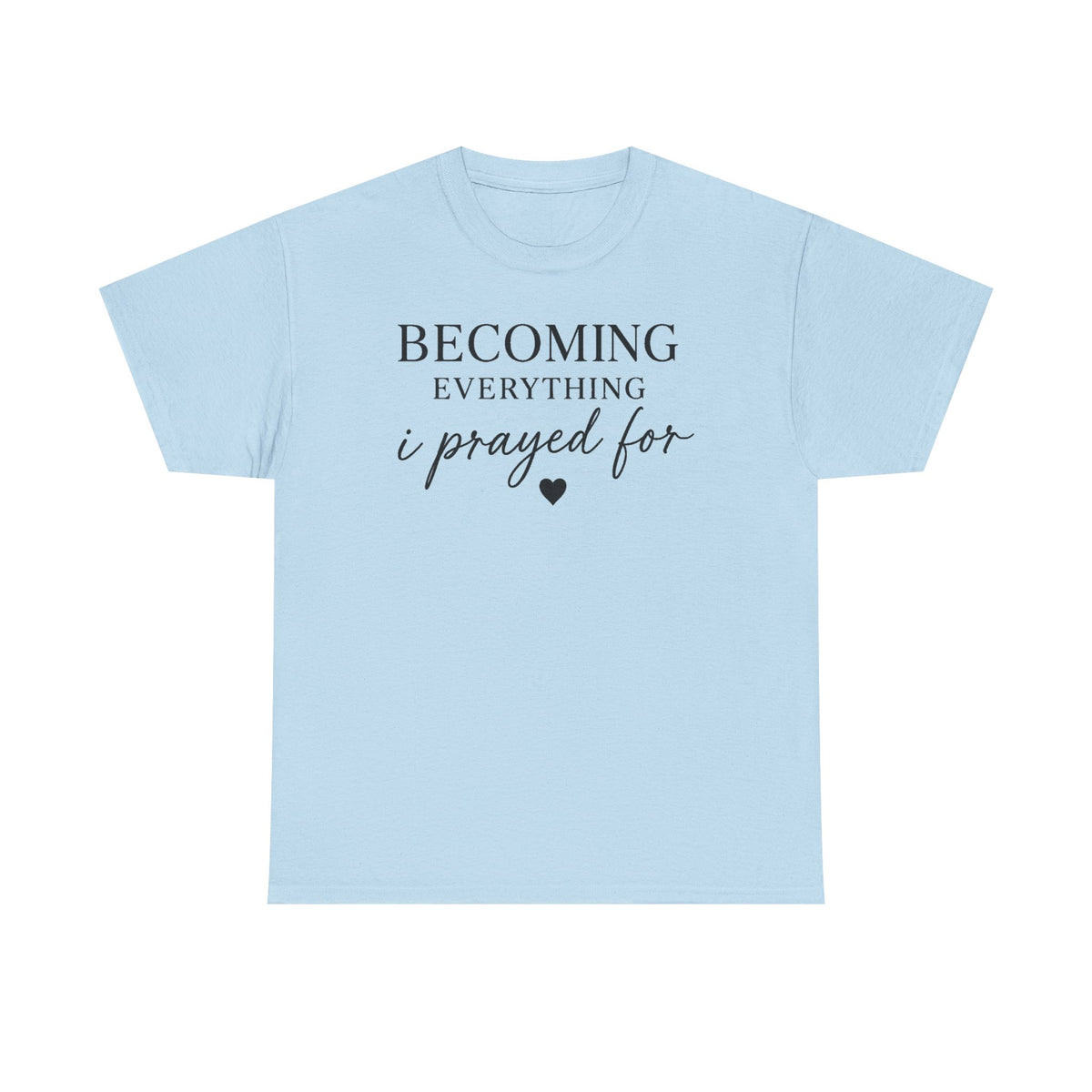 Becoming Everything I Prayed For T-Shirt