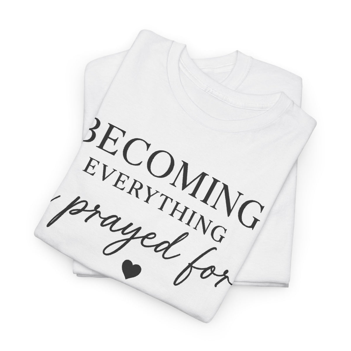 Becoming Everything I Prayed For T-Shirt
