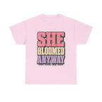 She Bloomed Anyway T-Shirt — Inspirational Feminist Floral Graphic Tee