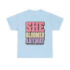 She Bloomed Anyway T-Shirt — Inspirational Feminist Floral Graphic Tee