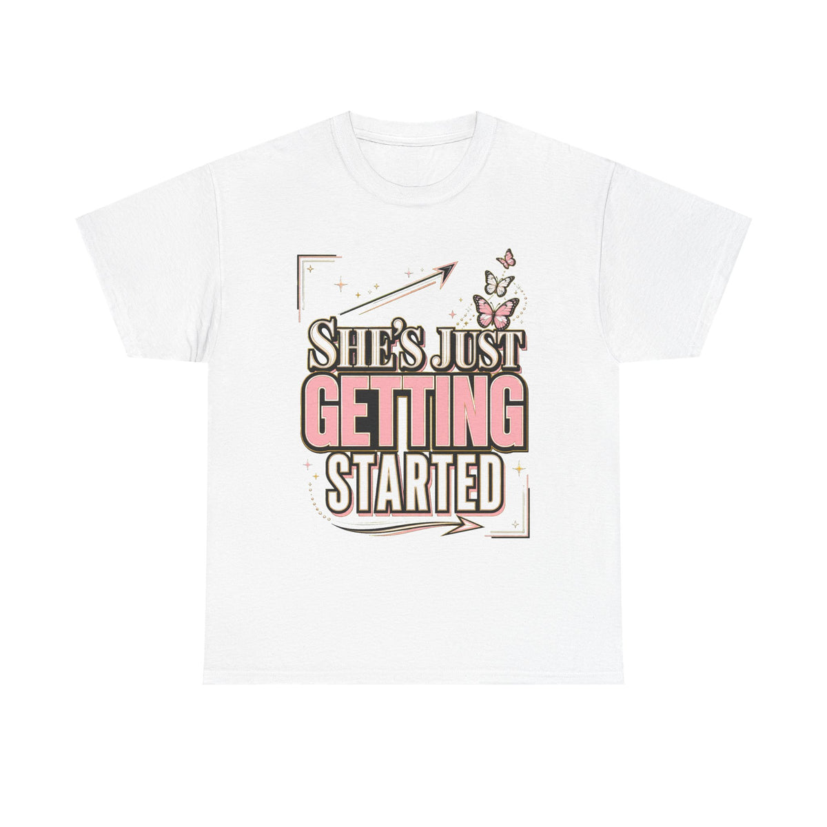 She’s Just Getting Started Graphic Tee — Inspirational Women’s Motivational T-Shirt