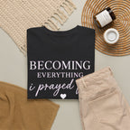 Becoming Everything I Prayed For T-Shirt