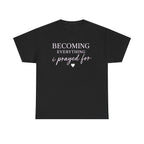 Becoming Everything I Prayed For T-Shirt