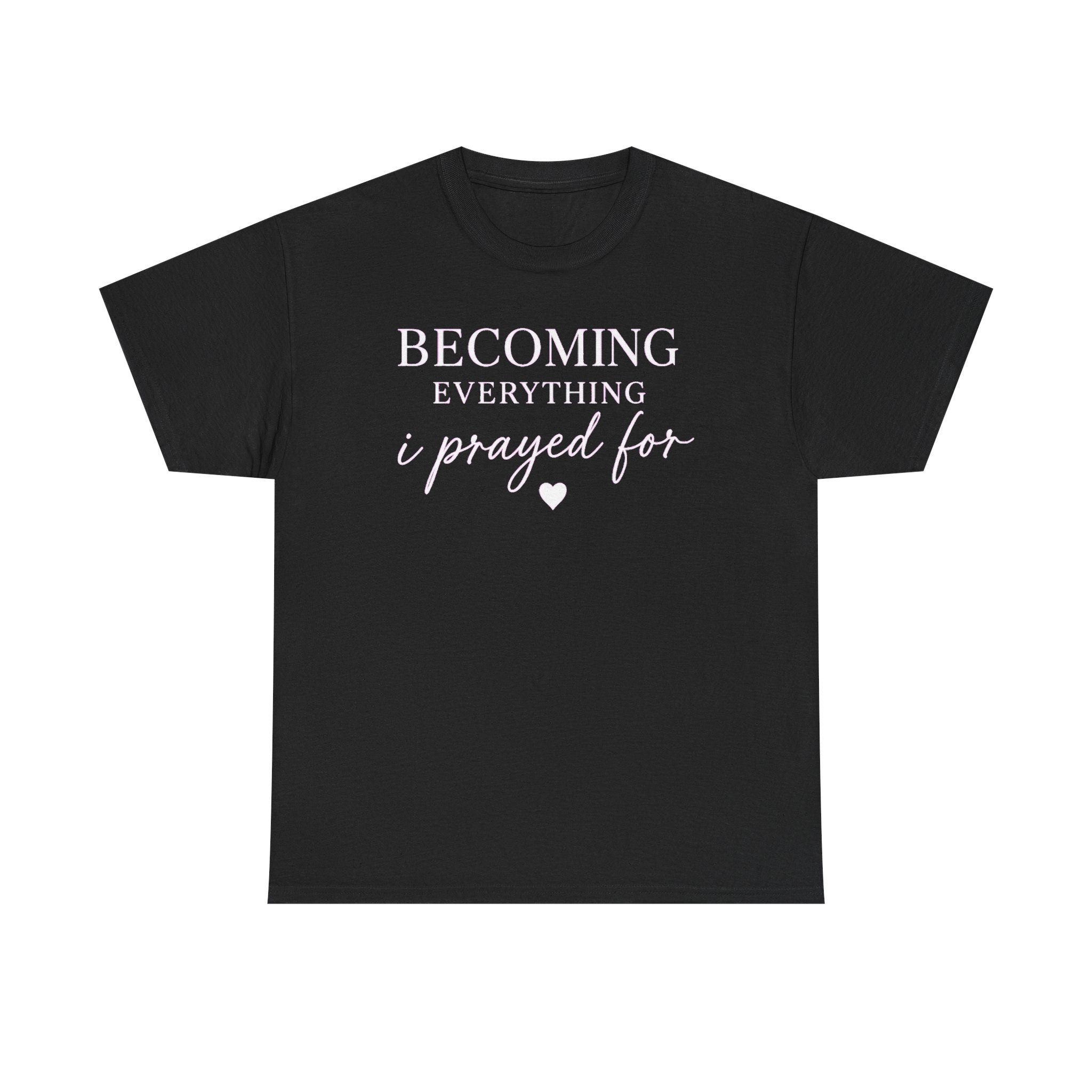 Becoming Everything I Prayed For T-Shirt