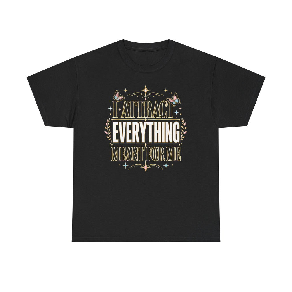 I Attract Everything Meant For Me T-Shirt | Positive Affirmation Tee