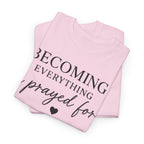 Becoming Everything I Prayed For T-Shirt