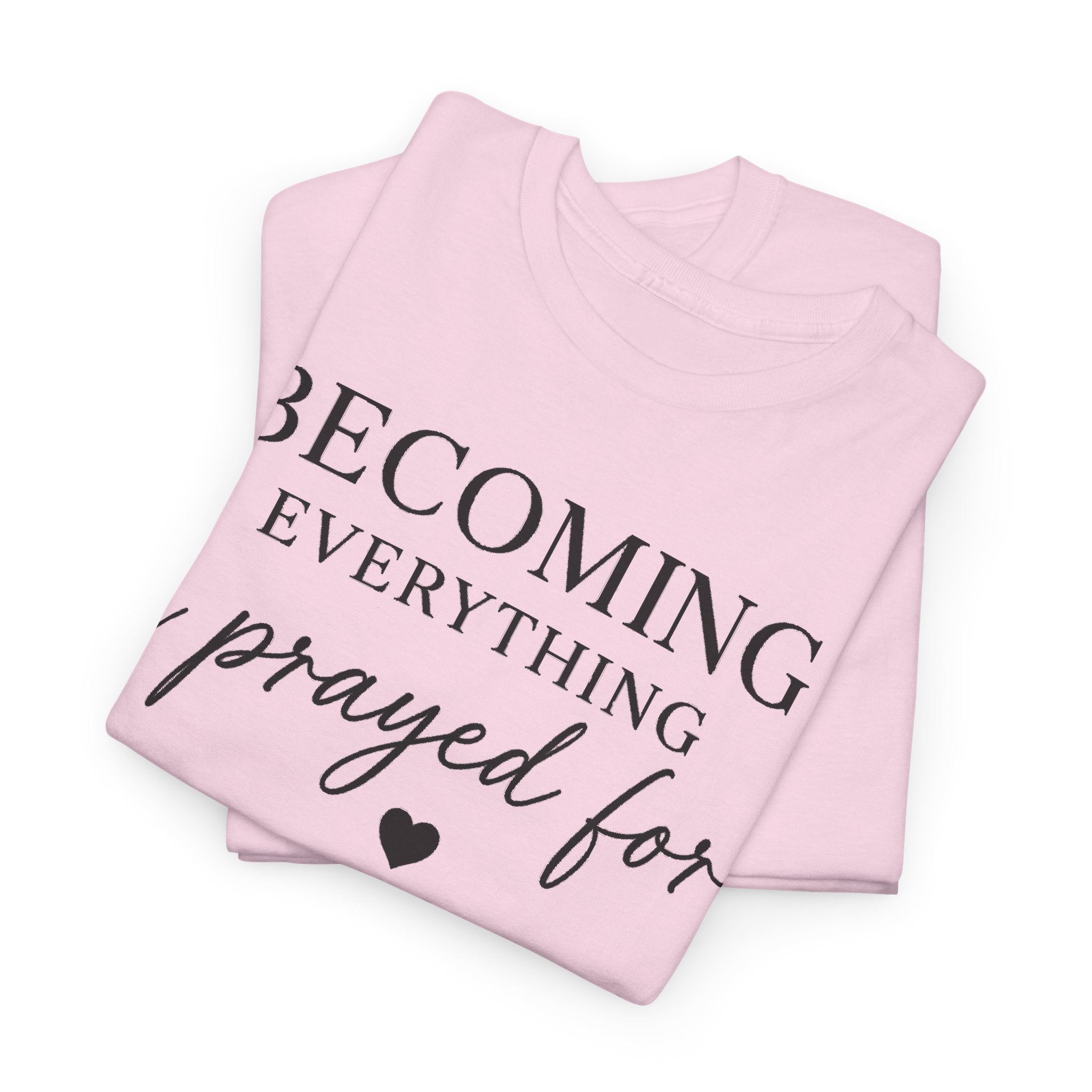 Becoming Everything I Prayed For T-Shirt
