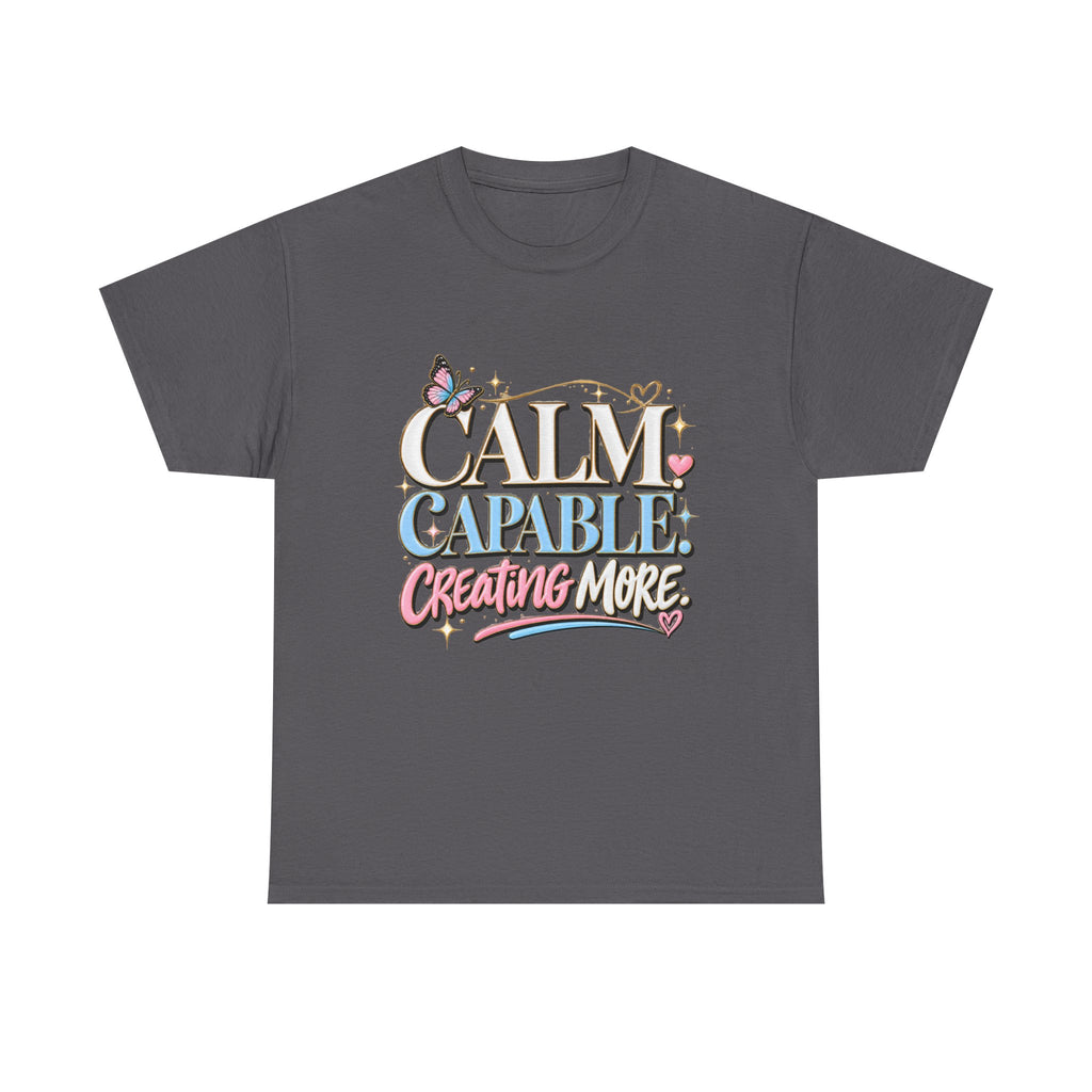 Calm Capable Creating More T‑Shirt — Positive Inspirational Graphic Tee