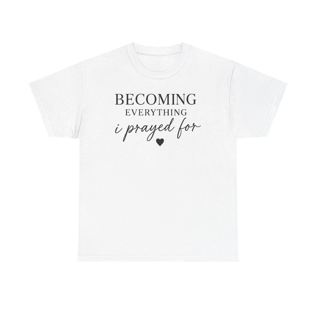 Becoming Everything I Prayed For T-Shirt