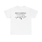 Becoming Everything I Prayed For T-Shirt