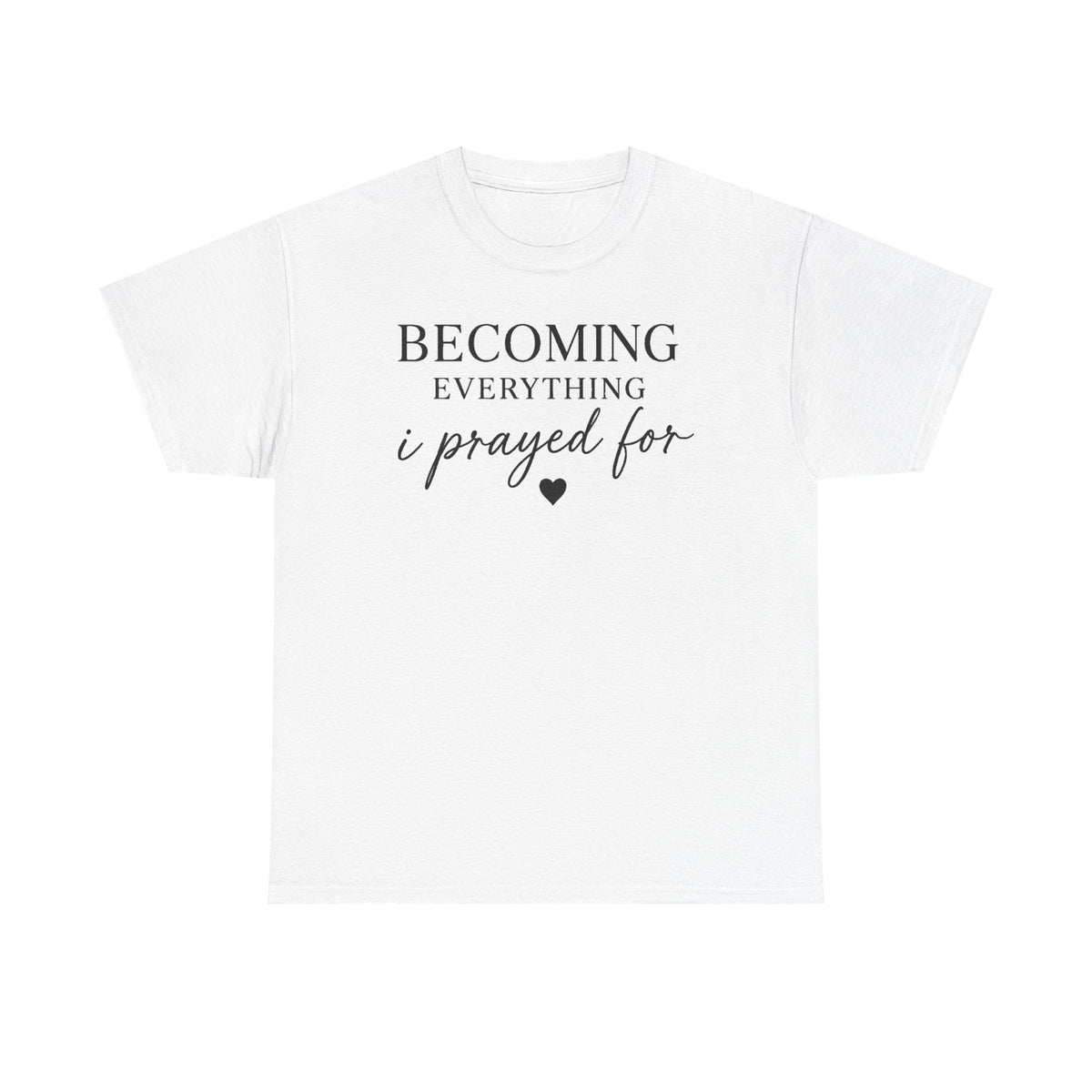 Becoming Everything I Prayed For T-Shirt