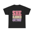 She Bloomed Anyway T-Shirt — Inspirational Feminist Floral Graphic Tee