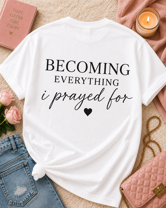 Becoming Everything I Prayed For T-Shirt